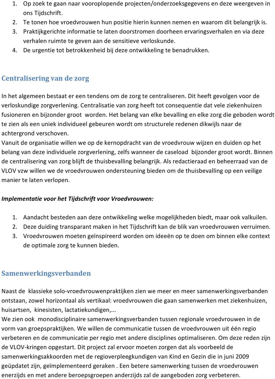 De urgentie tot betrokkenheid bij deze ontwikkeling te benadrukken. Centralisering van de zorg In het algemeen bestaat er een tendens om de zorg te centraliseren.