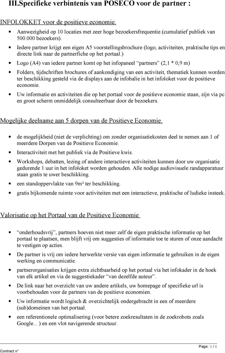 ) Logo (A4) van iedere partner komt op het infopaneel partners (2,1 * 0,9 m) Folders, tijdschriften brochures of aankondiging van een activiteit, thematiek kunnen worden ter beschikking gesteld via