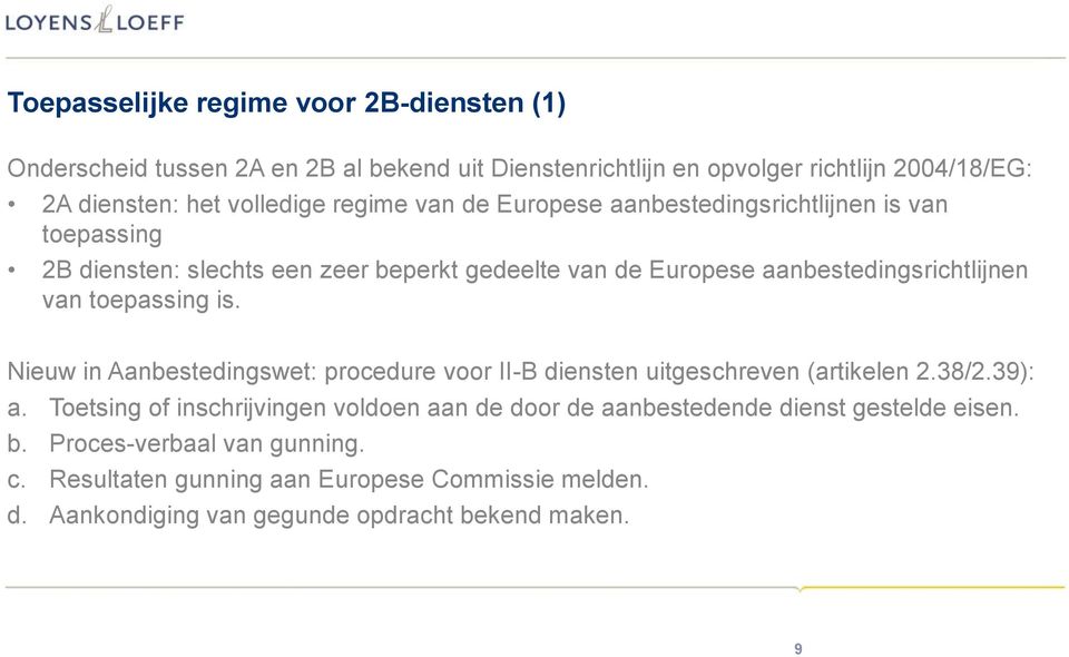 toepassing is. Nieuw in Aanbestedingswet: procedure voor II-B diensten uitgeschreven (artikelen 2.38/2.39): a.