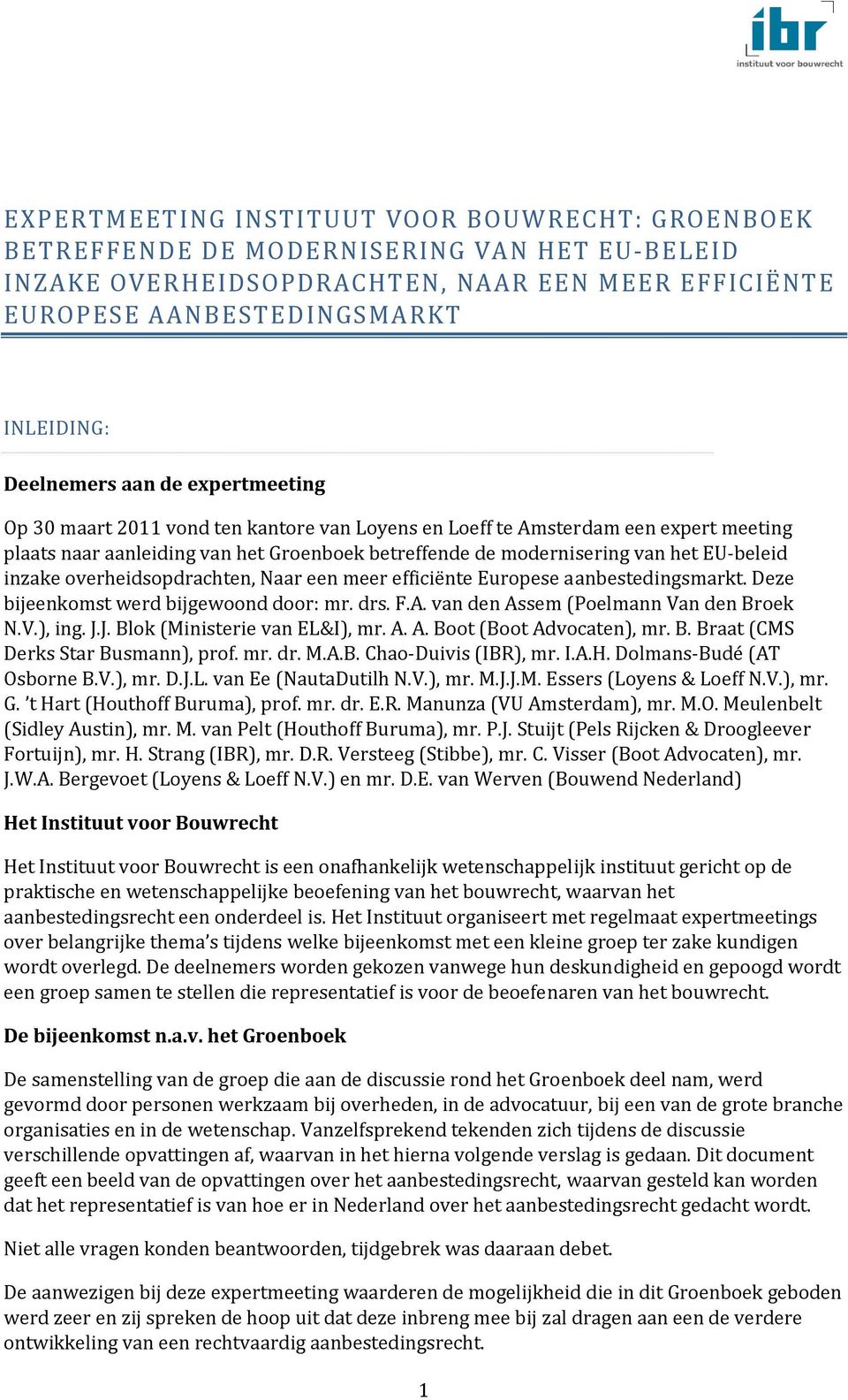inzake overheidsopdrachten, Naar een meer efficiënte Europese aanbestedingsmarkt. Deze bijeenkomst werd bijgewoond door: mr. drs. F.A. van den Assem (Poelmann Van den Broek N.V.), ing. J.