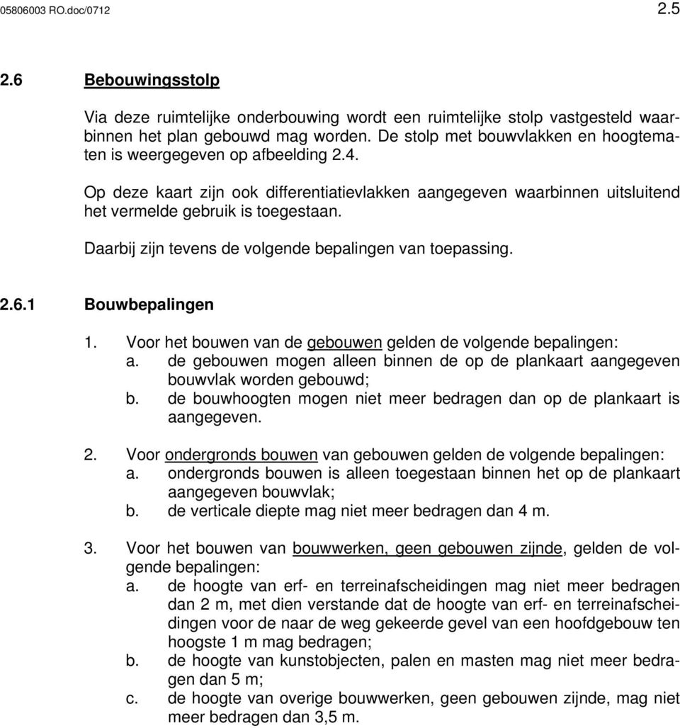 Daarbij zijn tevens de volgende bepalingen van toepassing. 2.6.1 Bouwbepalingen 1. Voor het bouwen van de gebouwen gelden de volgende bepalingen: a.