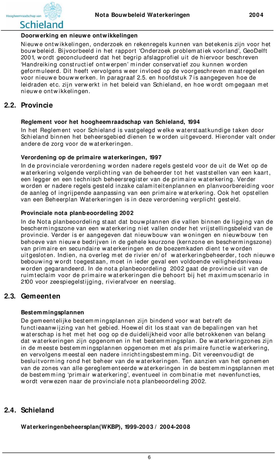 conservatief zou kunnen worden geformuleerd. Dit heeft vervolgens weer invloed op de voorgeschreven maatregelen voor nieuwe bouwwerken. In paragraaf 2.5.