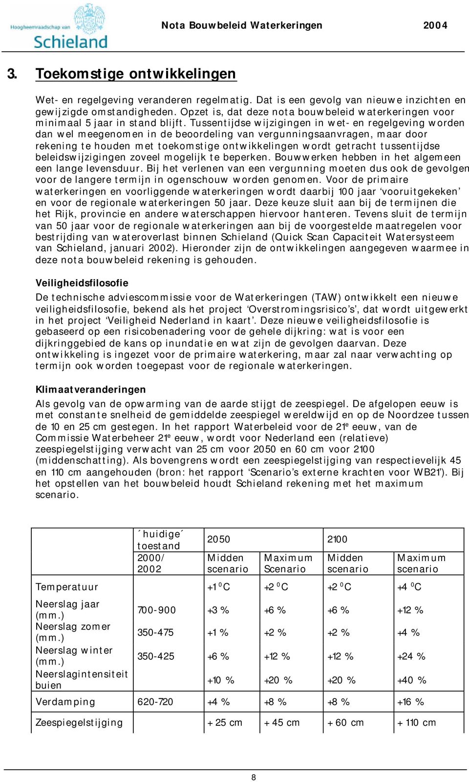 Tussentijdse wijzigingen in wet- en regelgeving worden dan wel meegenomen in de beoordeling van vergunningsaanvragen, maar door rekening te houden met toekomstige ontwikkelingen wordt getracht