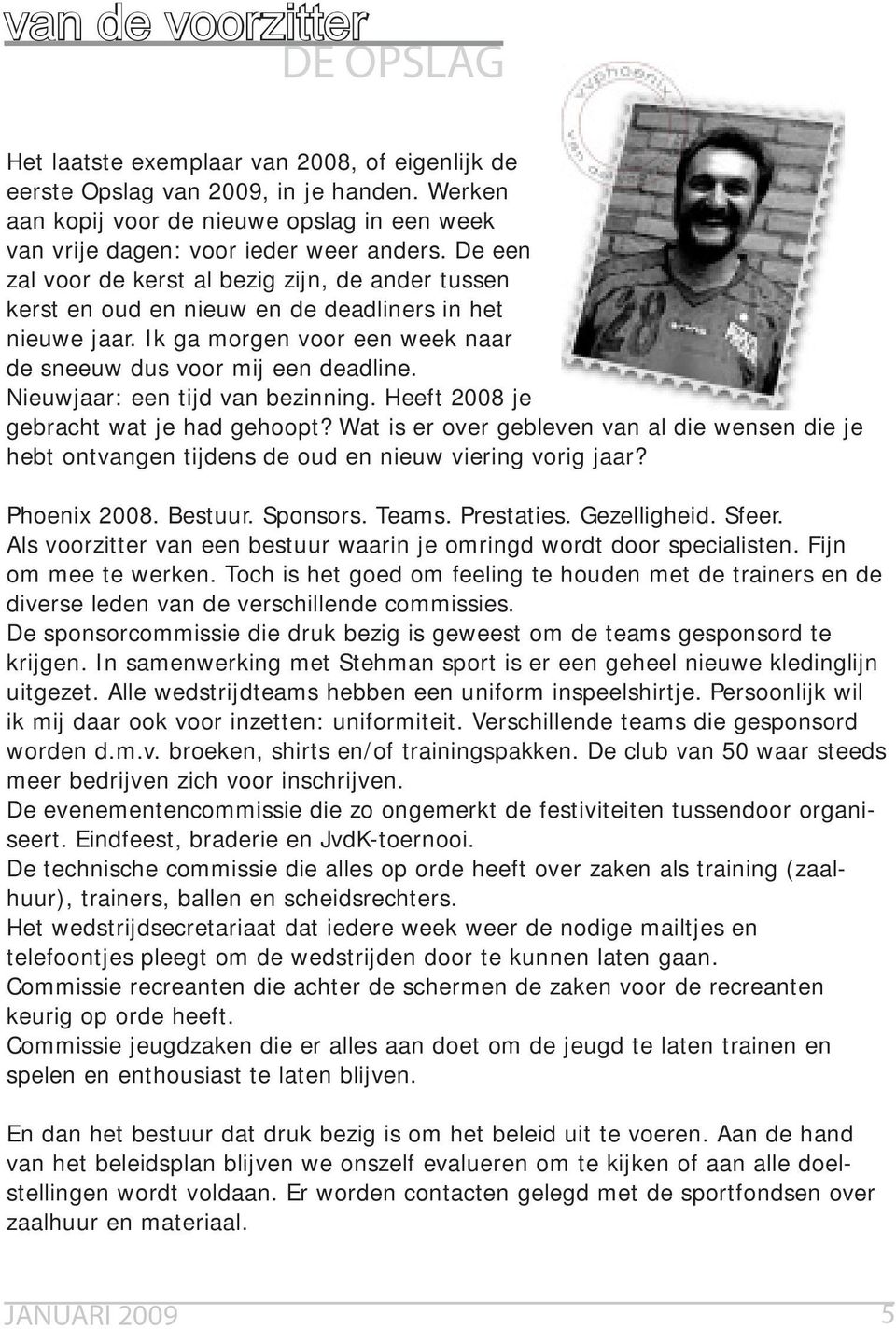 Nieuwjaar: een tijd van bezinning. Heeft 2008 je gebracht wat je had gehoopt? Wat is er over gebleven van al die wensen die je hebt ontvangen tijdens de oud en nieuw viering vorig jaar? Phoenix 2008.