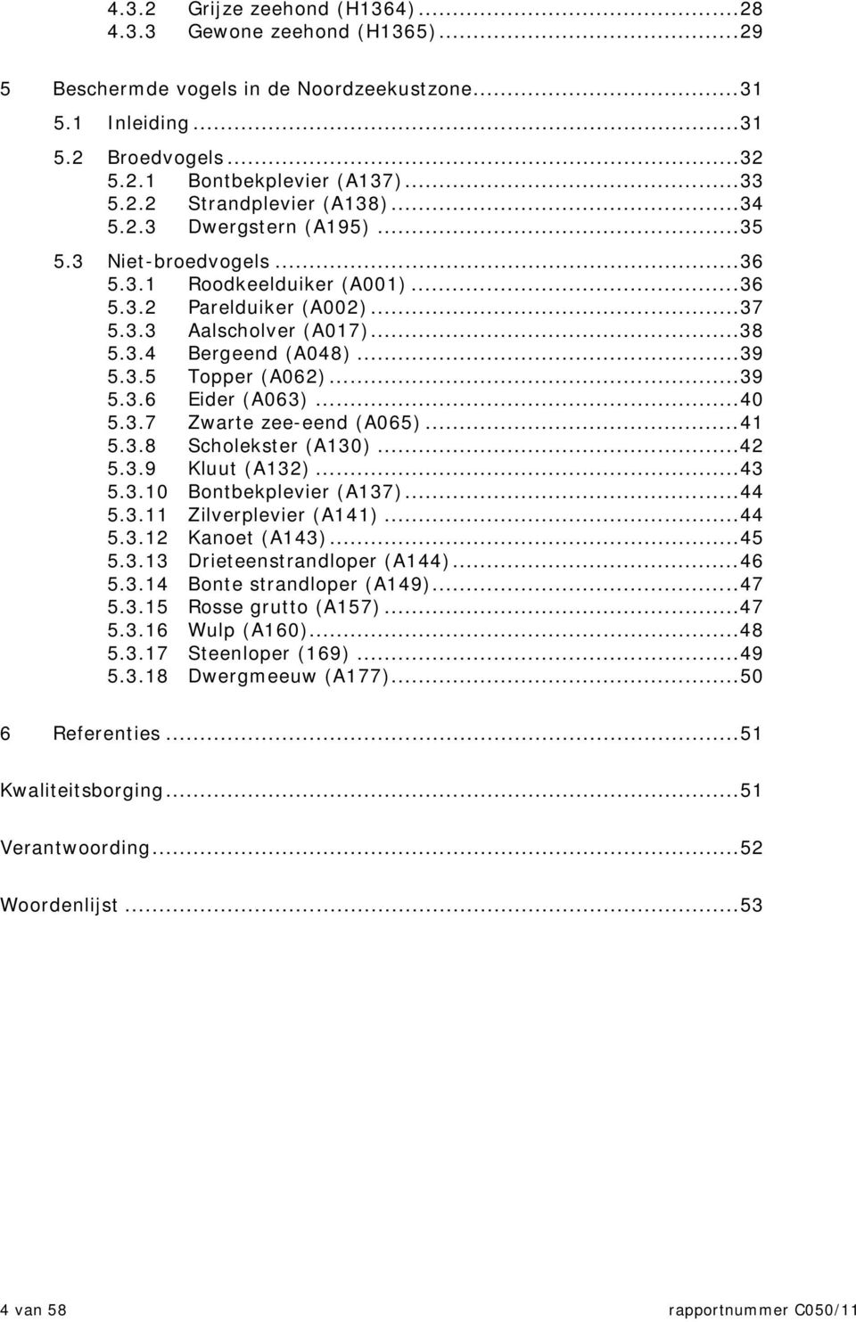 .. 39 5.3.6 Eider (A063)... 40 5.3.7 Zwarte zee-eend (A065)... 41 5.3.8 Scholekster (A130)... 42 5.3.9 Kluut (A132)... 43 5.3.10 Bontbekplevier (A137)... 44 5.3.11 Zilverplevier (A141)... 44 5.3.12 Kanoet (A143).