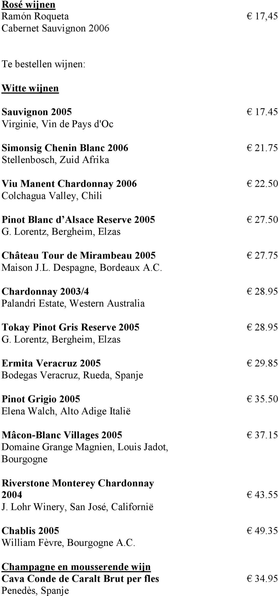 L. Despagne, Bordeaux A.C. Chardonnay 2003/4 28.95 Palandri Estate, Western Australia Tokay Pinot Gris Reserve 2005 28.95 G. Lorentz, Bergheim, Elzas Ermita Veracruz 2005 29.