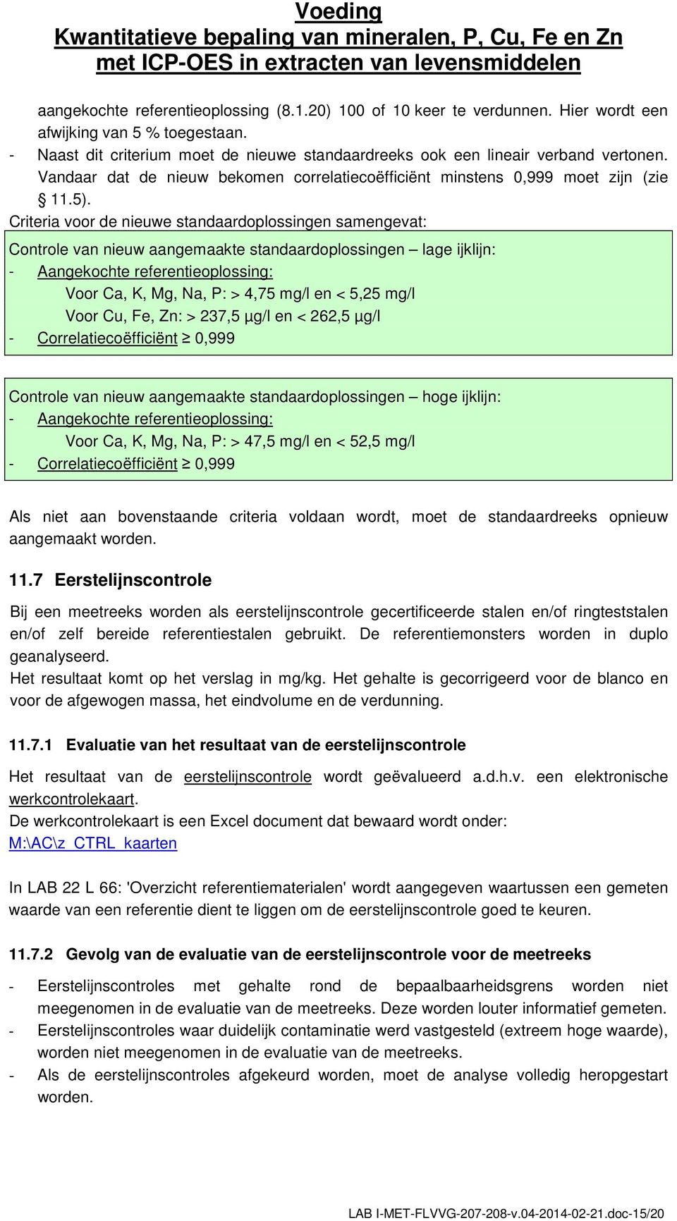 Criteria voor de nieuwe standaardoplossingen samengevat: Controle van nieuw aangemaakte standaardoplossingen lage ijklijn: - Aangekochte referentieoplossing: Voor Ca, K, Mg, Na, P: > 4,75 mg/l en <