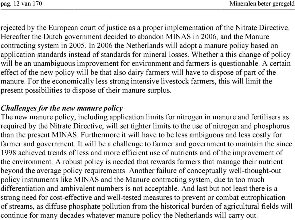 In 2006 the Netherlands will adopt a manure policy based on application standards instead of standards for mineral losses.