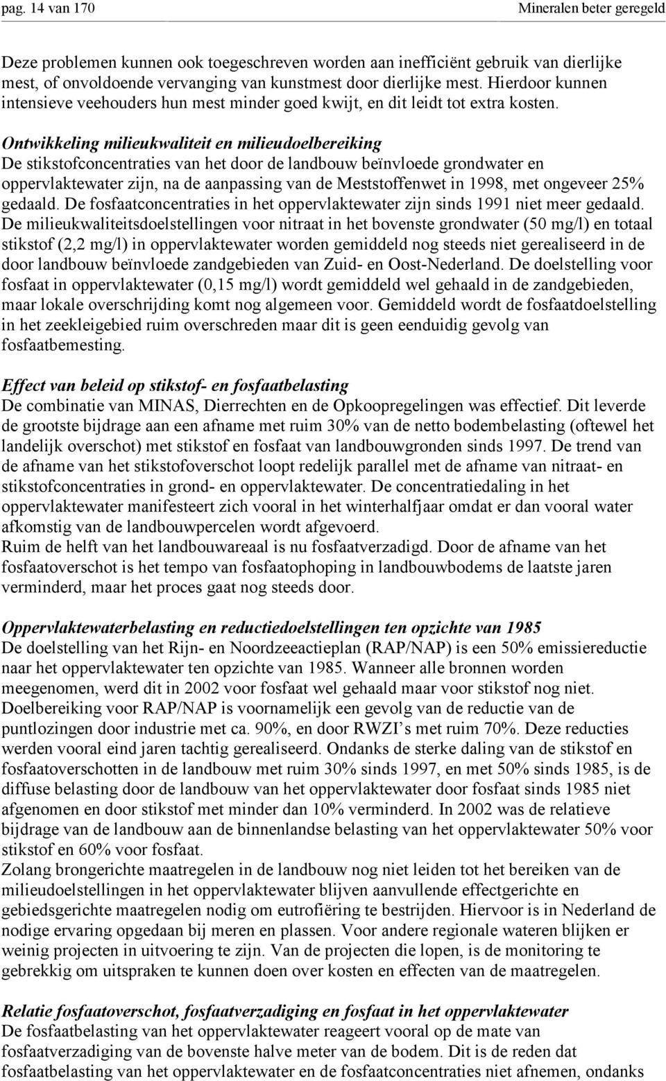 Ontwikkeling milieukwaliteit en milieudoelbereiking De stikstofconcentraties van het door de landbouw beïnvloede grondwater en oppervlaktewater zijn, na de aanpassing van de Meststoffenwet in 1998,