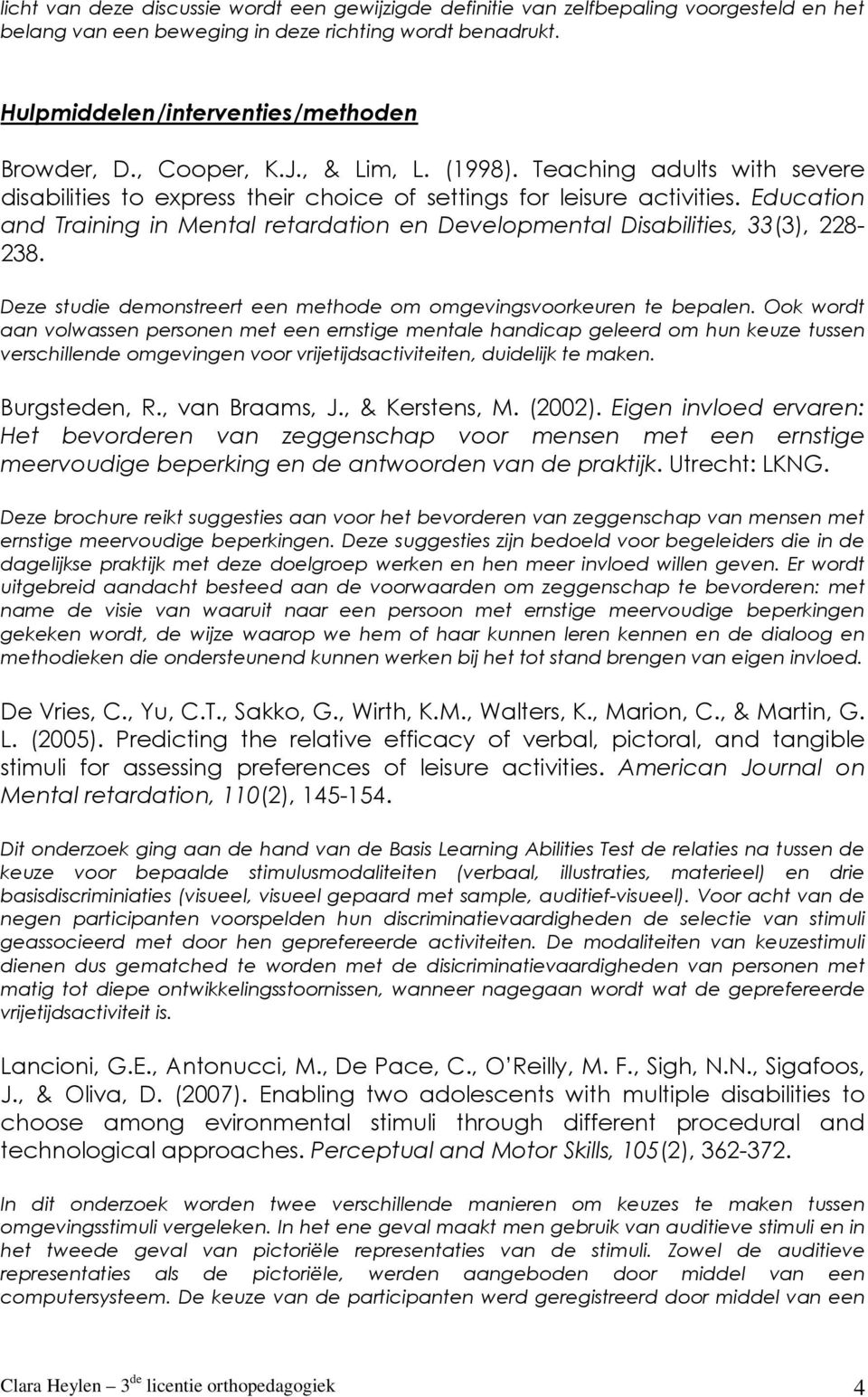 Education and Training in Mental retardation en Developmental Disabilities, 33(3), 228-238. Deze studie demonstreert een methode om omgevingsvoorkeuren te bepalen.