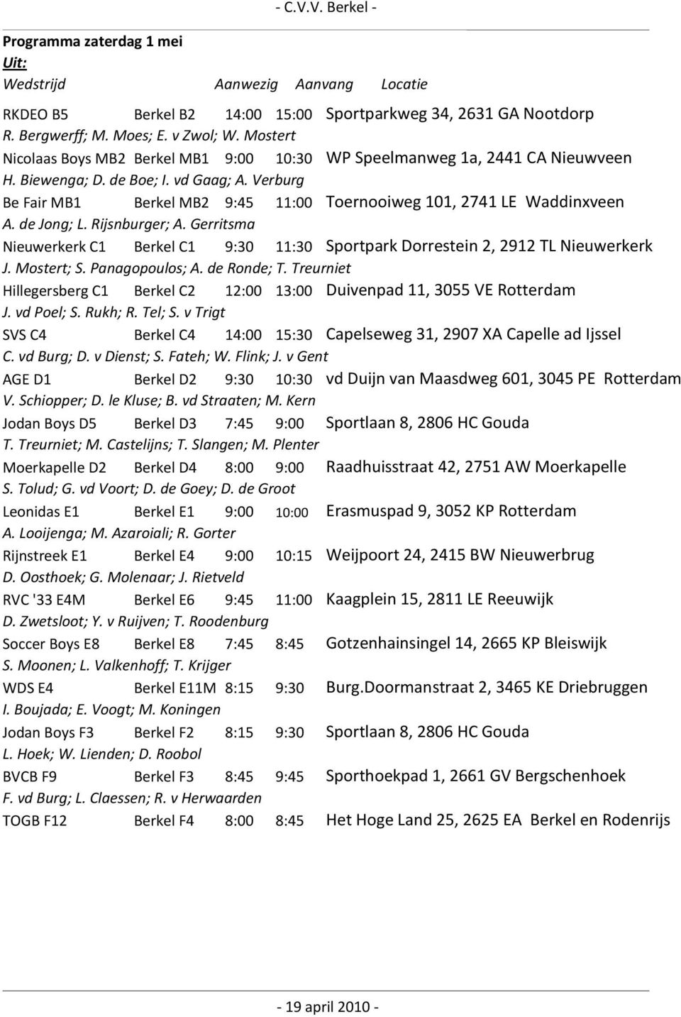 Verburg Be Fair MB1 Berkel MB2 9:45 11:00 Toernooiweg 101, 2741 LE Waddinxveen A. de Jong; L. Rijsnburger; A.