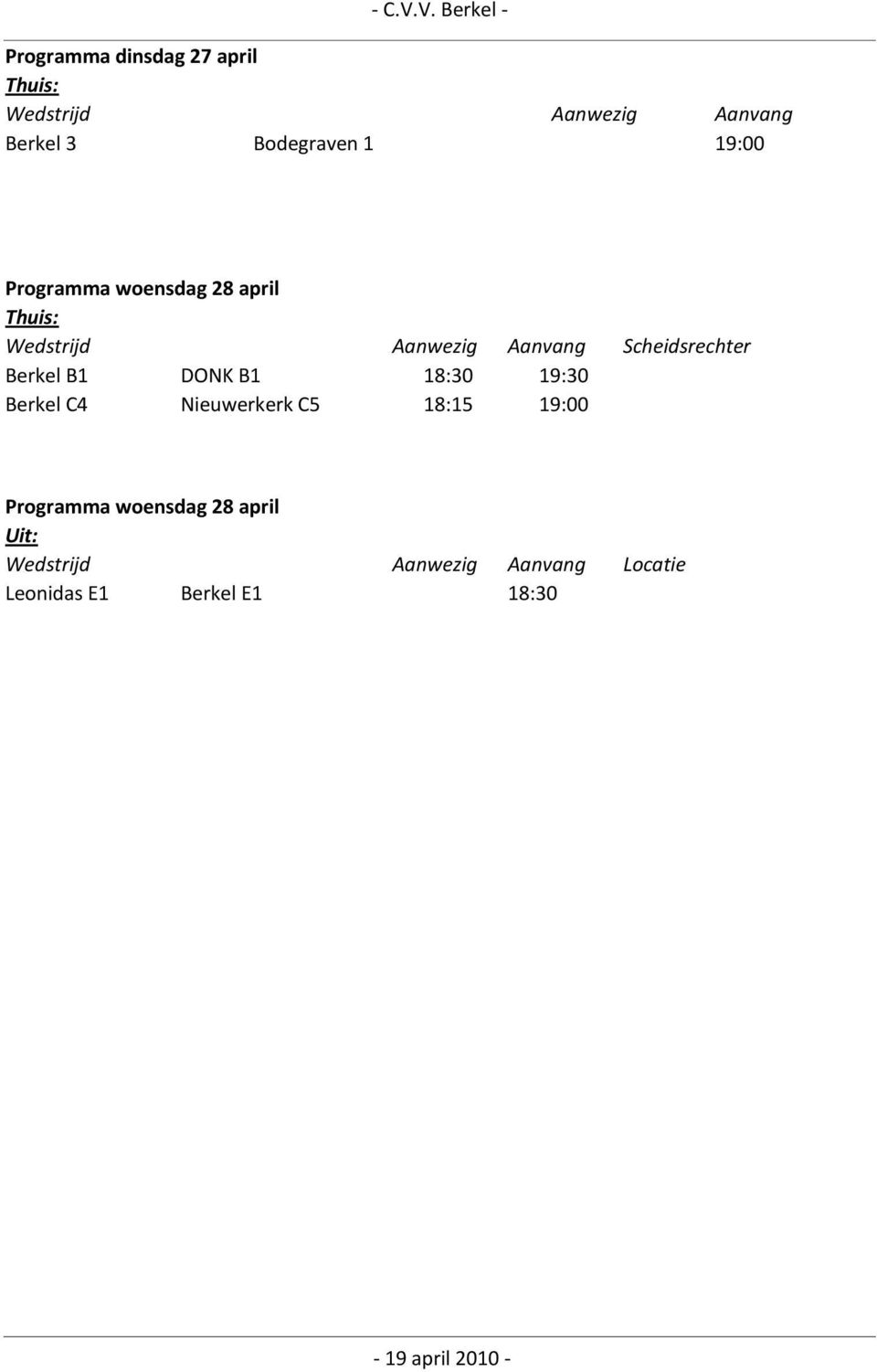 Scheidsrechter Berkel B1 DONK B1 18:30 19:30 Berkel C4 Nieuwerkerk C5 18:15 19:00