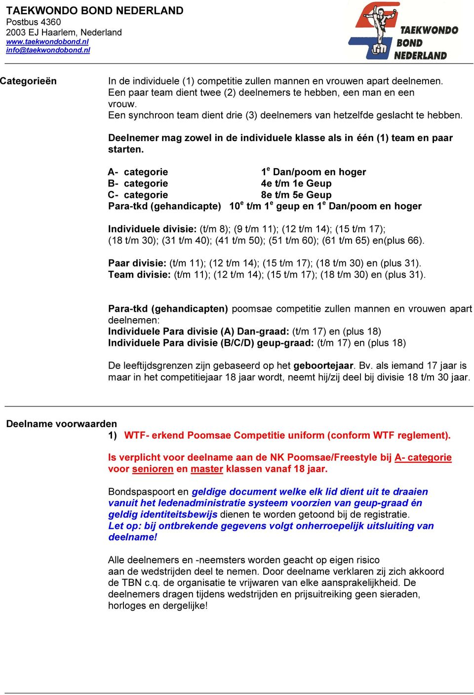 A- categorie 1 e Dan/poom en hoger B- categorie 4e t/m 1e Geup C- categorie 8e t/m 5e Geup Para-tkd (gehandicapte) 10 e t/m 1 e geup en 1 e Dan/poom en hoger Individuele divisie: (t/m 8); (9 t/m 11);