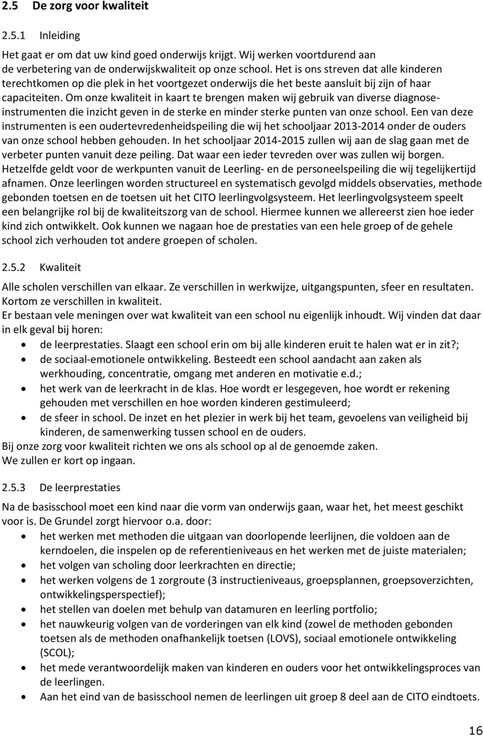 Om onze kwaliteit in kaart te brengen maken wij gebruik van diverse diagnoseinstrumenten die inzicht geven in de sterke en minder sterke punten van onze school.