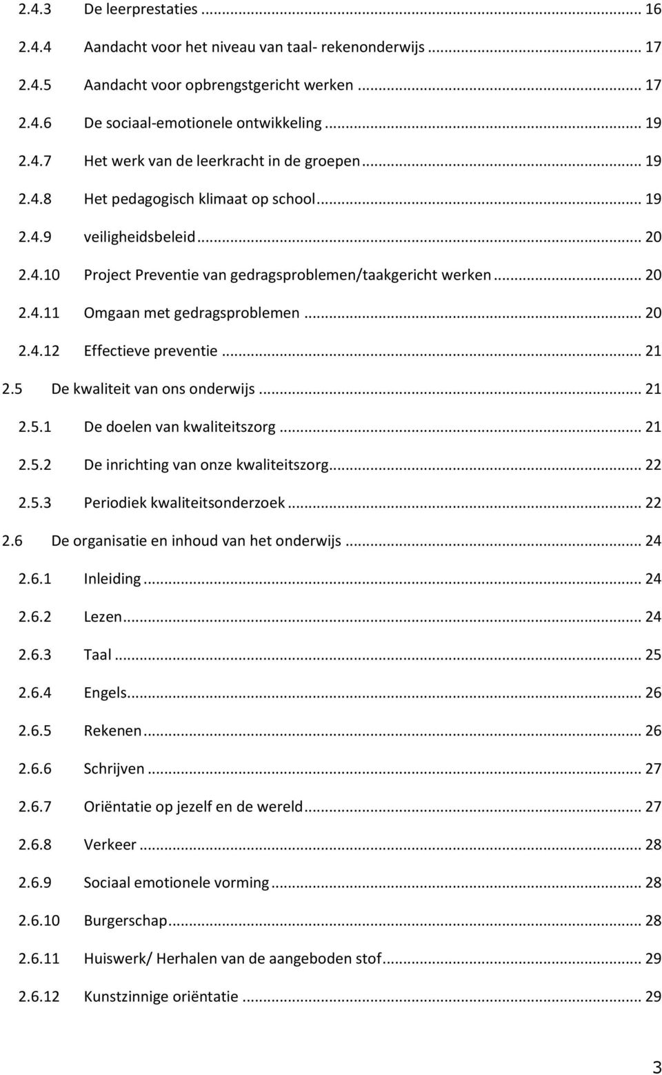 .. 21 2.5 De kwaliteit van ons onderwijs... 21 2.5.1 De doelen van kwaliteitszorg... 21 2.5.2 De inrichting van onze kwaliteitszorg... 22 2.5.3 Periodiek kwaliteitsonderzoek... 22 2.6 De organisatie en inhoud van het onderwijs.