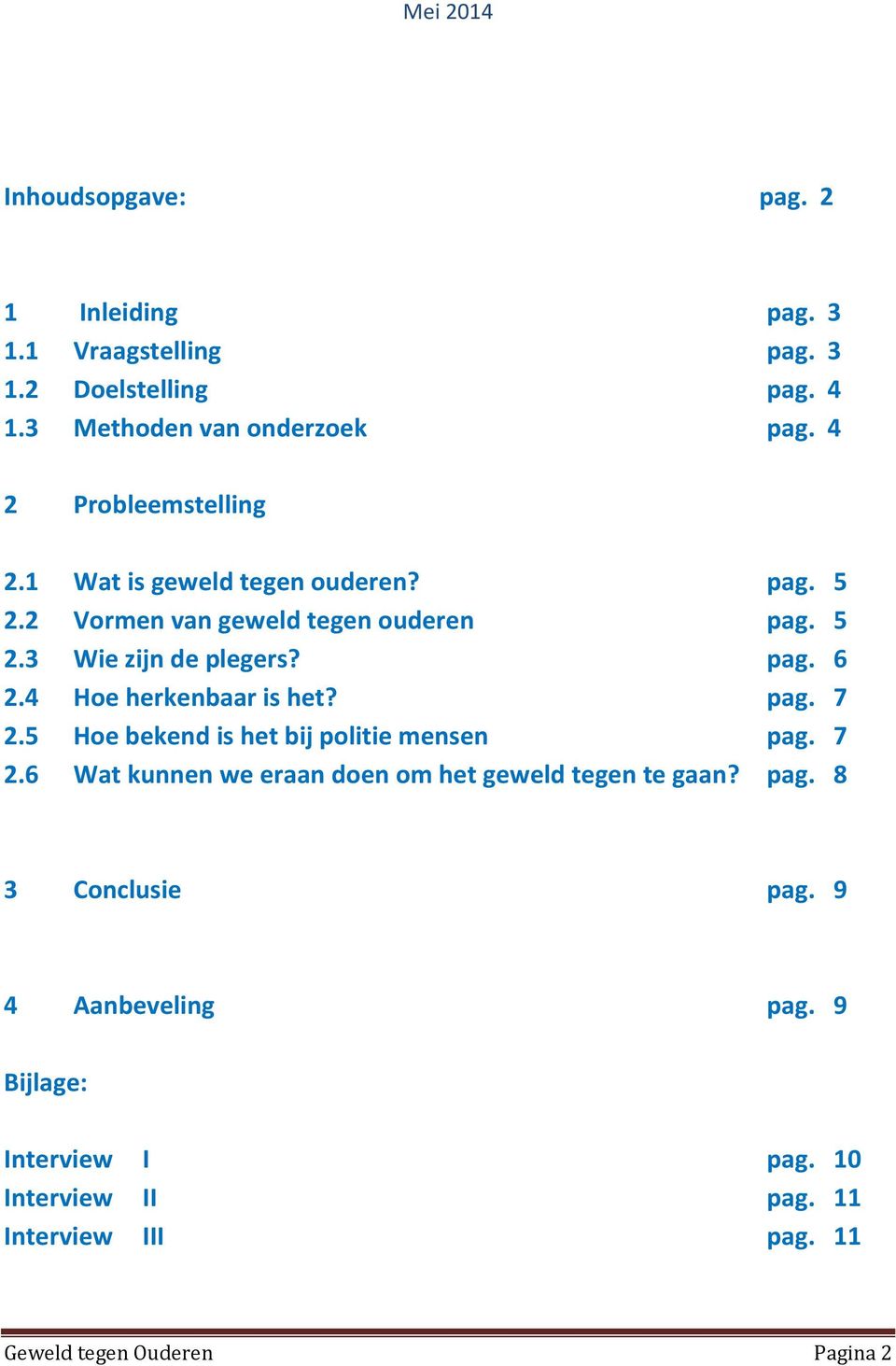 4 Hoe herkenbaar is het? pag. 7 2.5 Hoe bekend is het bij politie mensen pag. 7 2.6 Wat kunnen we eraan doen om het geweld tegen te gaan?