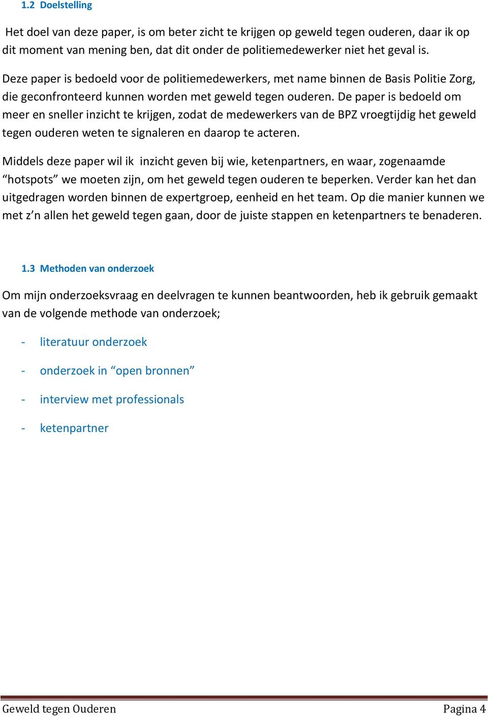 De paper is bedoeld om meer en sneller inzicht te krijgen, zodat de medewerkers van de BPZ vroegtijdig het geweld tegen ouderen weten te signaleren en daarop te acteren.