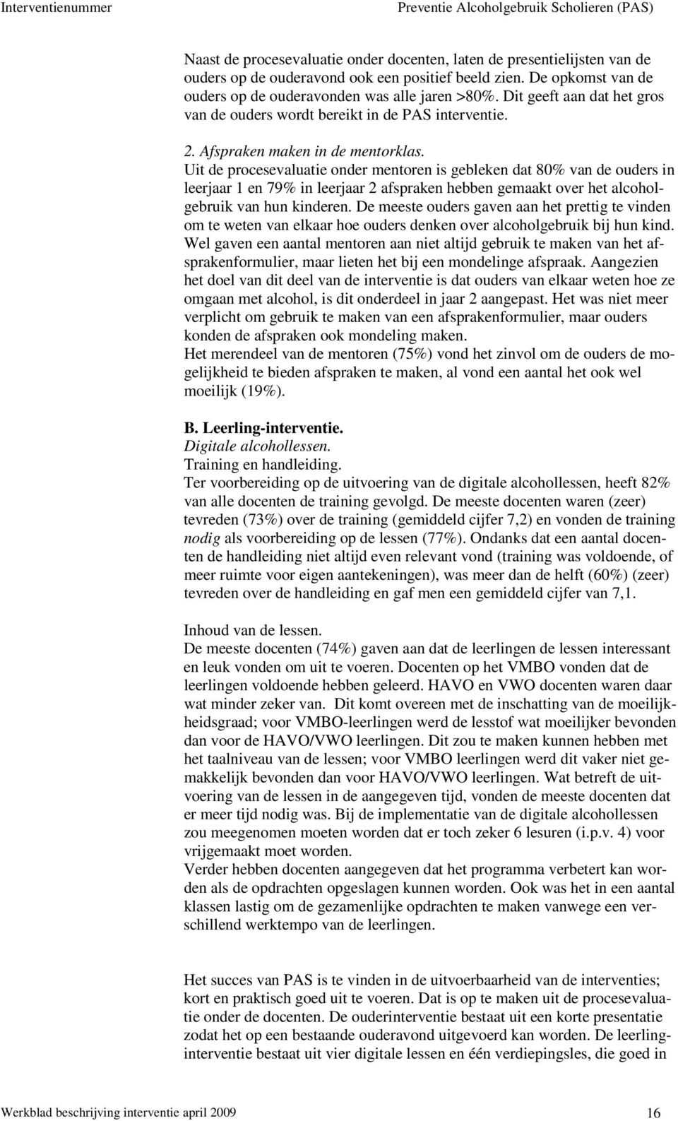 Uit de procesevaluatie onder mentoren is gebleken dat 80% van de ouders in leerjaar 1 en 79% in leerjaar 2 afspraken hebben gemaakt over het alcoholgebruik van hun kinderen.