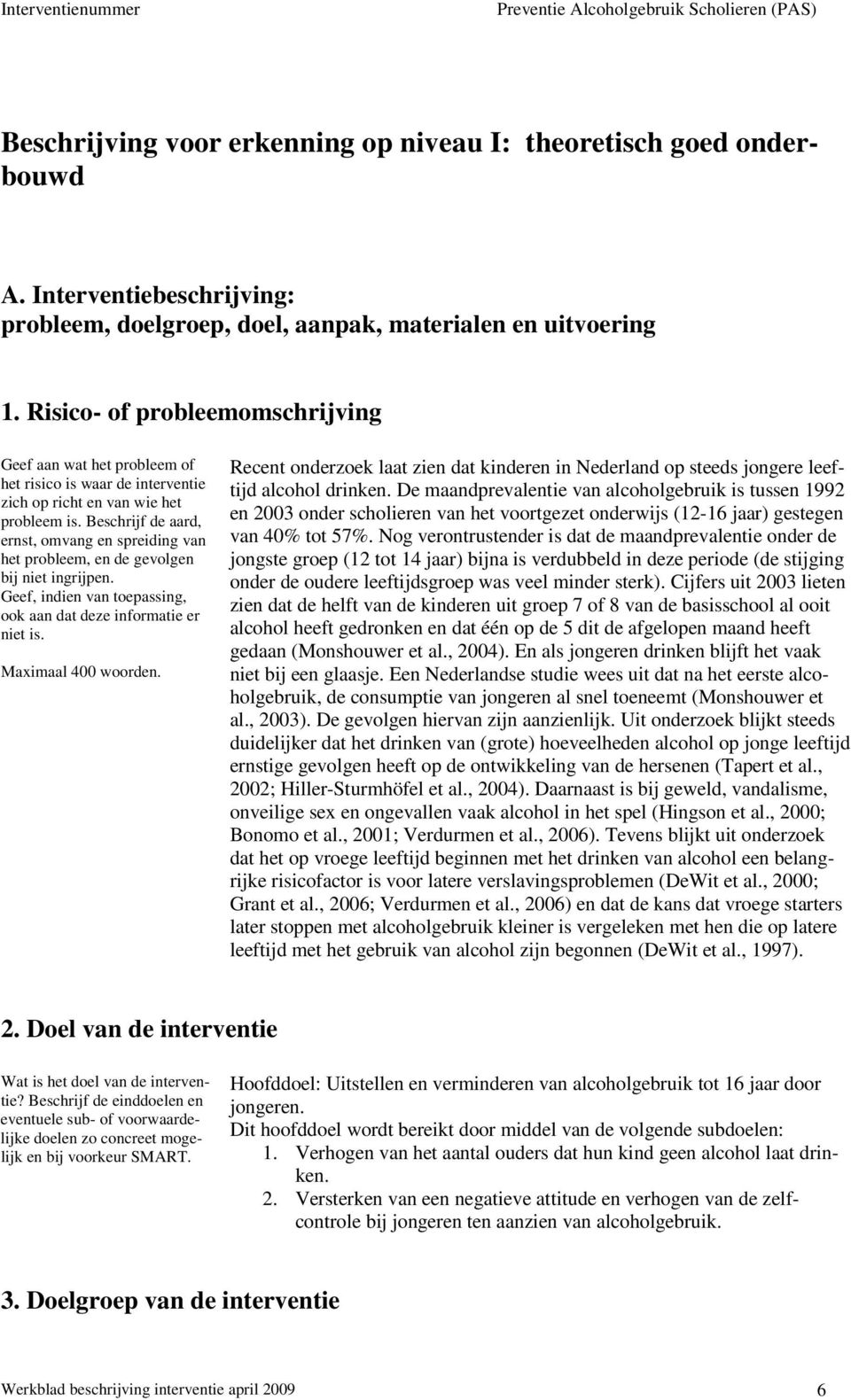 Beschrijf de aard, ernst, omvang en spreiding van het probleem, en de gevolgen bij niet ingrijpen. Geef, indien van toepassing, ook aan dat deze informatie er niet is. Maximaal 400 woorden.