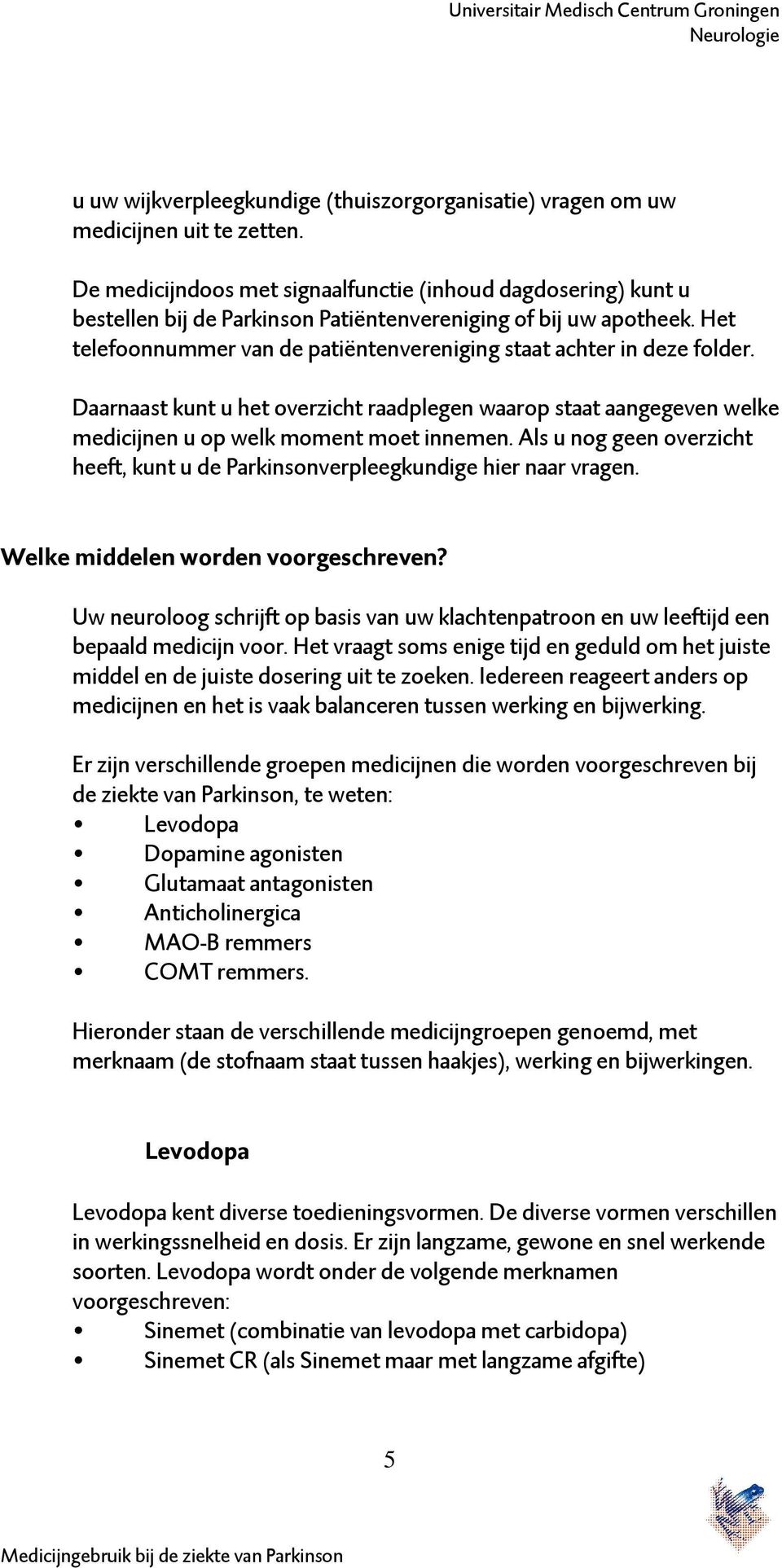 Het telefoonnummer van de patiëntenvereniging staat achter in deze folder. Daarnaast kunt u het overzicht raadplegen waarop staat aangegeven welke medicijnen u op welk moment moet innemen.