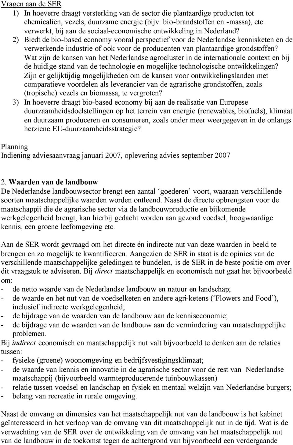 2) Biedt de bio-based economy vooral perspectief voor de Nederlandse kennisketen en de verwerkende industrie of ook voor de producenten van plantaardige grondstoffen?