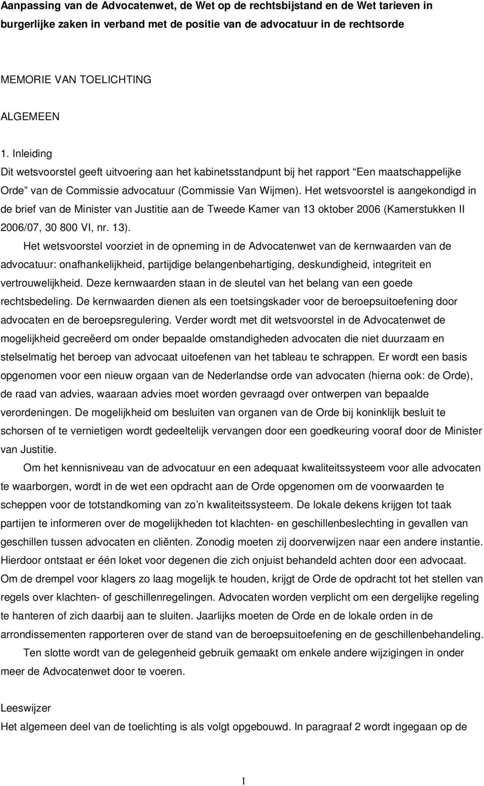 Het wetsvoorstel is aangekondigd in de brief van de Minister van Justitie aan de Tweede Kamer van 13 oktober 2006 (Kamerstukken II 2006/07, 30 800 VI, nr. 13).