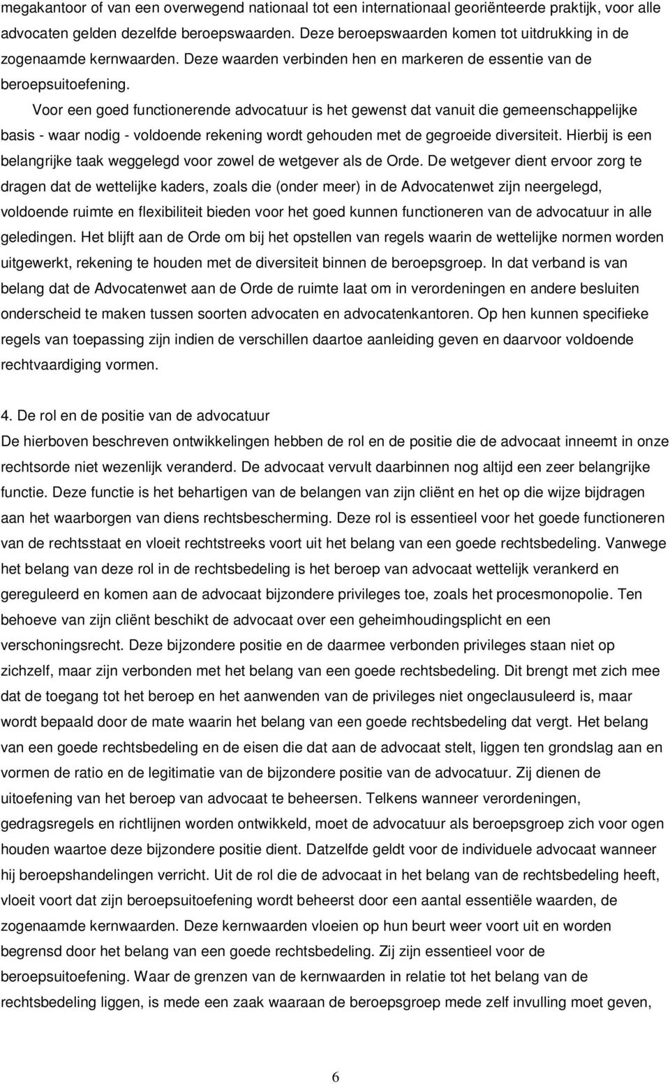 Voor een goed functionerende advocatuur is het gewenst dat vanuit die gemeenschappelijke basis - waar nodig - voldoende rekening wordt gehouden met de gegroeide diversiteit.