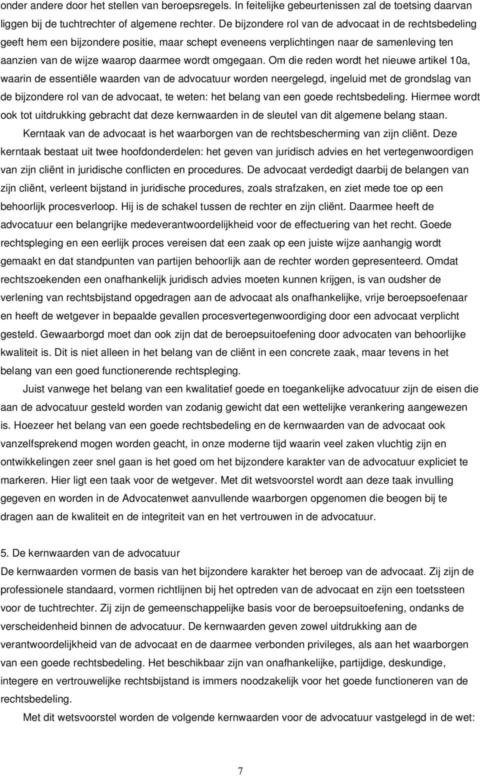 Om die reden wordt het nieuwe artikel 10a, waarin de essentiële waarden van de advocatuur worden neergelegd, ingeluid met de grondslag van de bijzondere rol van de advocaat, te weten: het belang van