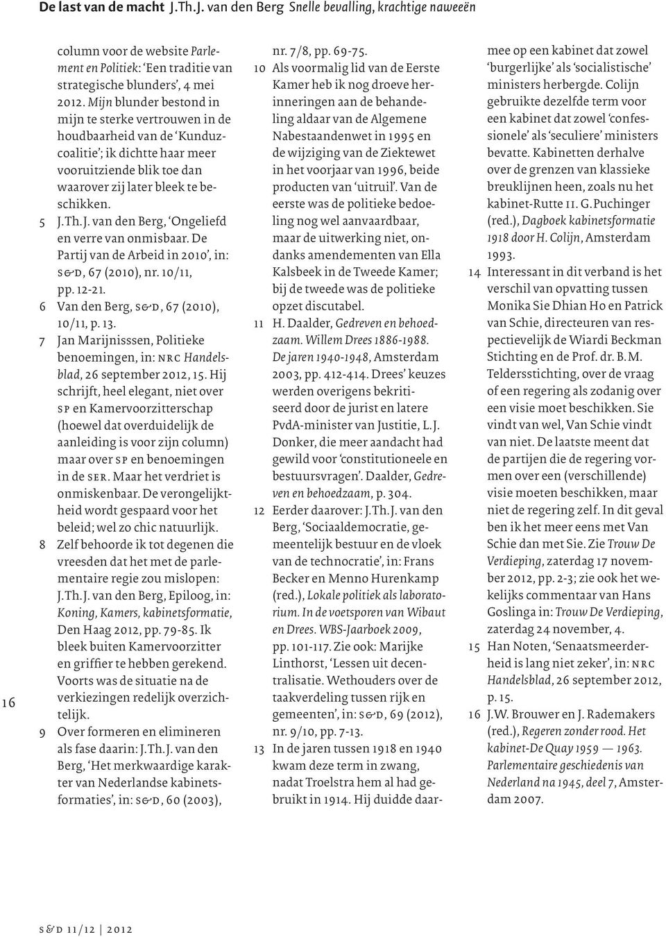 Th.J. van den Berg, Ongeliefd en verre van onmisbaar. De Partij van de Arbeid in 2010, in: s&d, 67 (2010), nr. 10/11, pp. 12-21. 6 Van den Berg, s&d, 67 (2010), 10/11, p. 13.