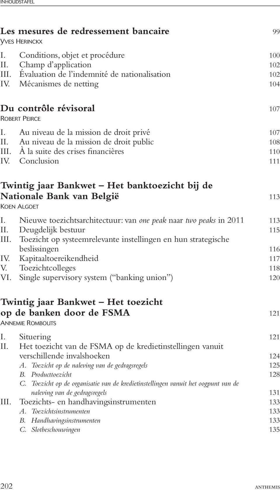 À la suite des crises financières 110 IV. Conclusion 111 Twintig jaar Bankwet Het banktoezicht bij de Nationale Bank van België 113 Koen Algoet I.