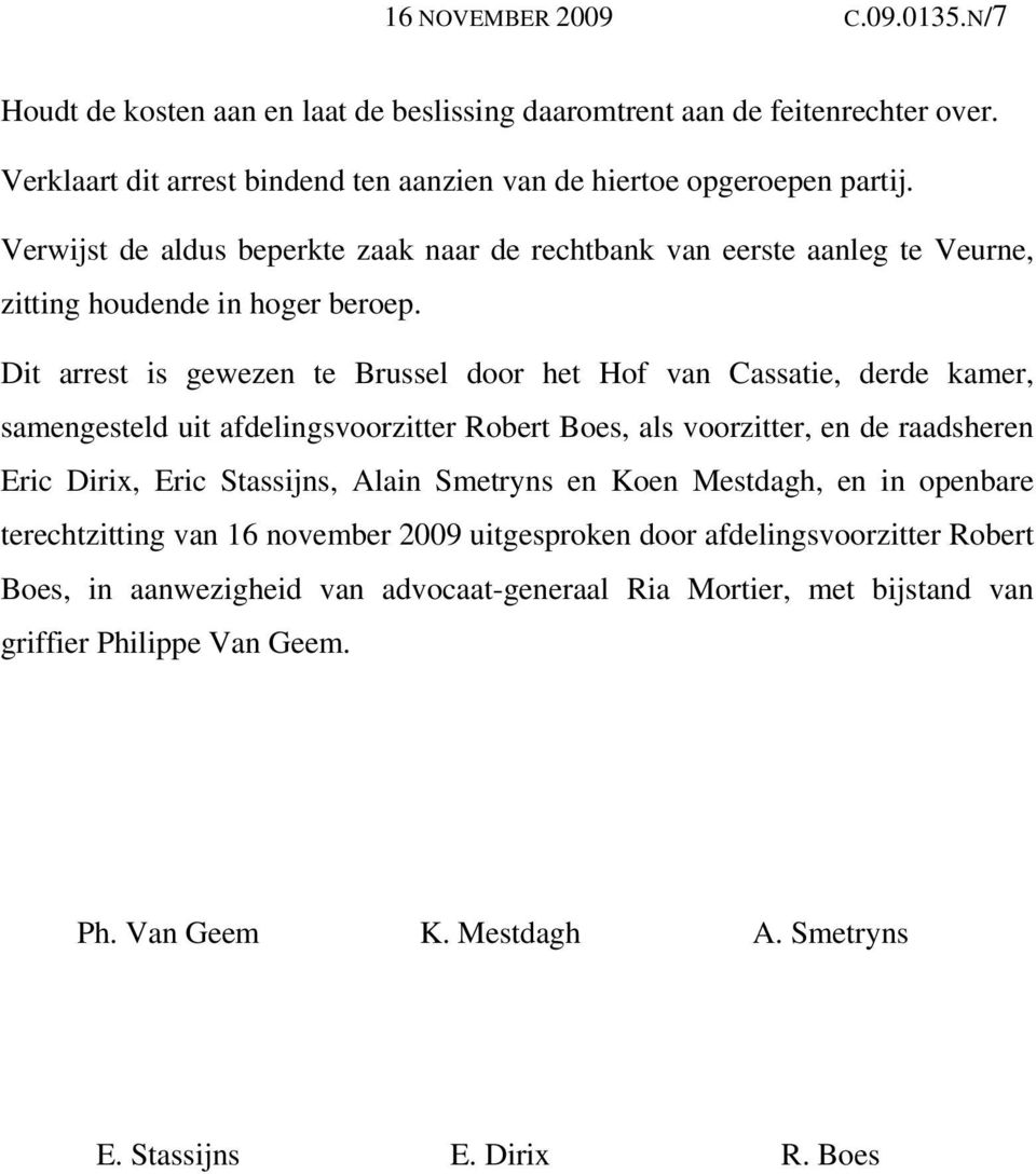 Dit arrest is gewezen te Brussel door het Hof van Cassatie, derde kamer, samengesteld uit afdelingsvoorzitter Robert Boes, als voorzitter, en de raadsheren Eric Dirix, Eric Stassijns, Alain