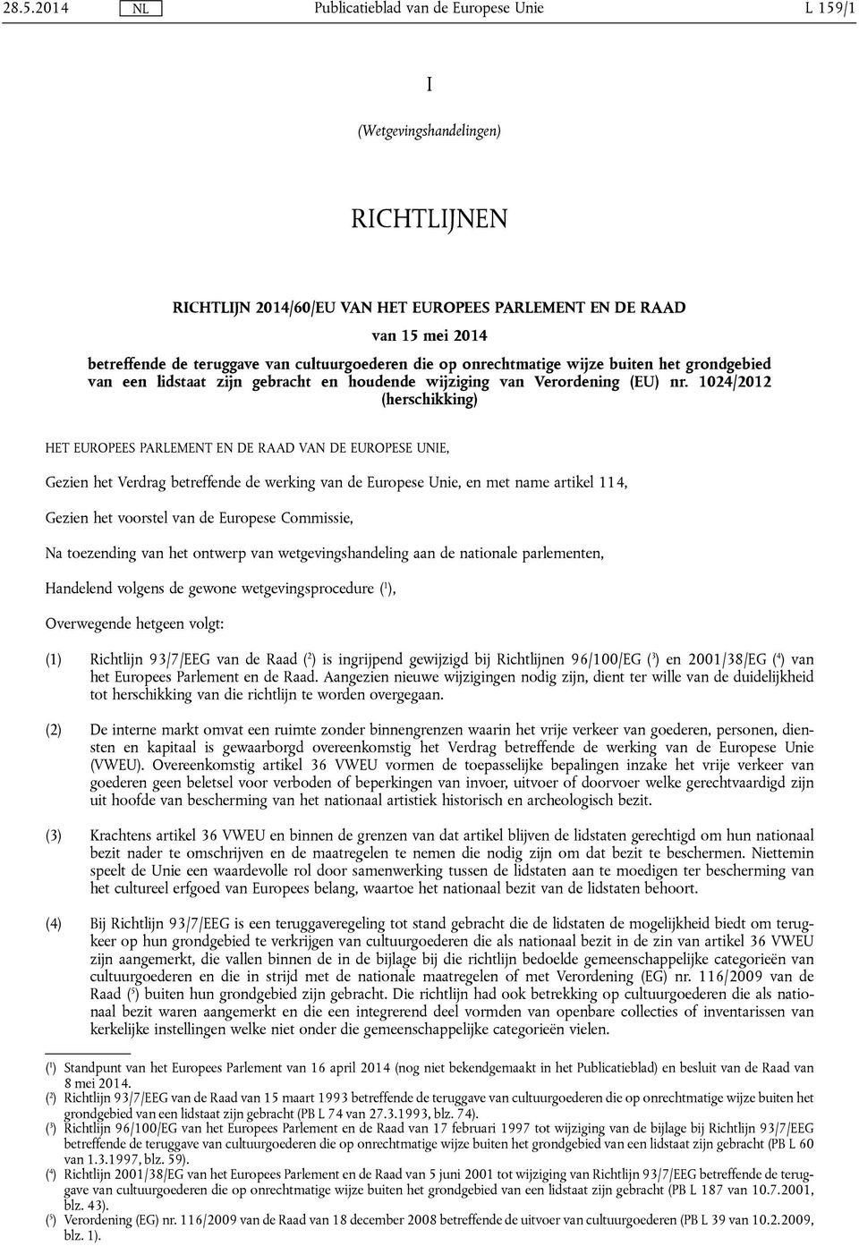 1024/2012 (herschikking) HET EUROPEES PARLEMENT EN DE RAAD VAN DE EUROPESE UNIE, Gezien het Verdrag betreffende de werking van de Europese Unie, en met name artikel 114, Gezien het voorstel van de