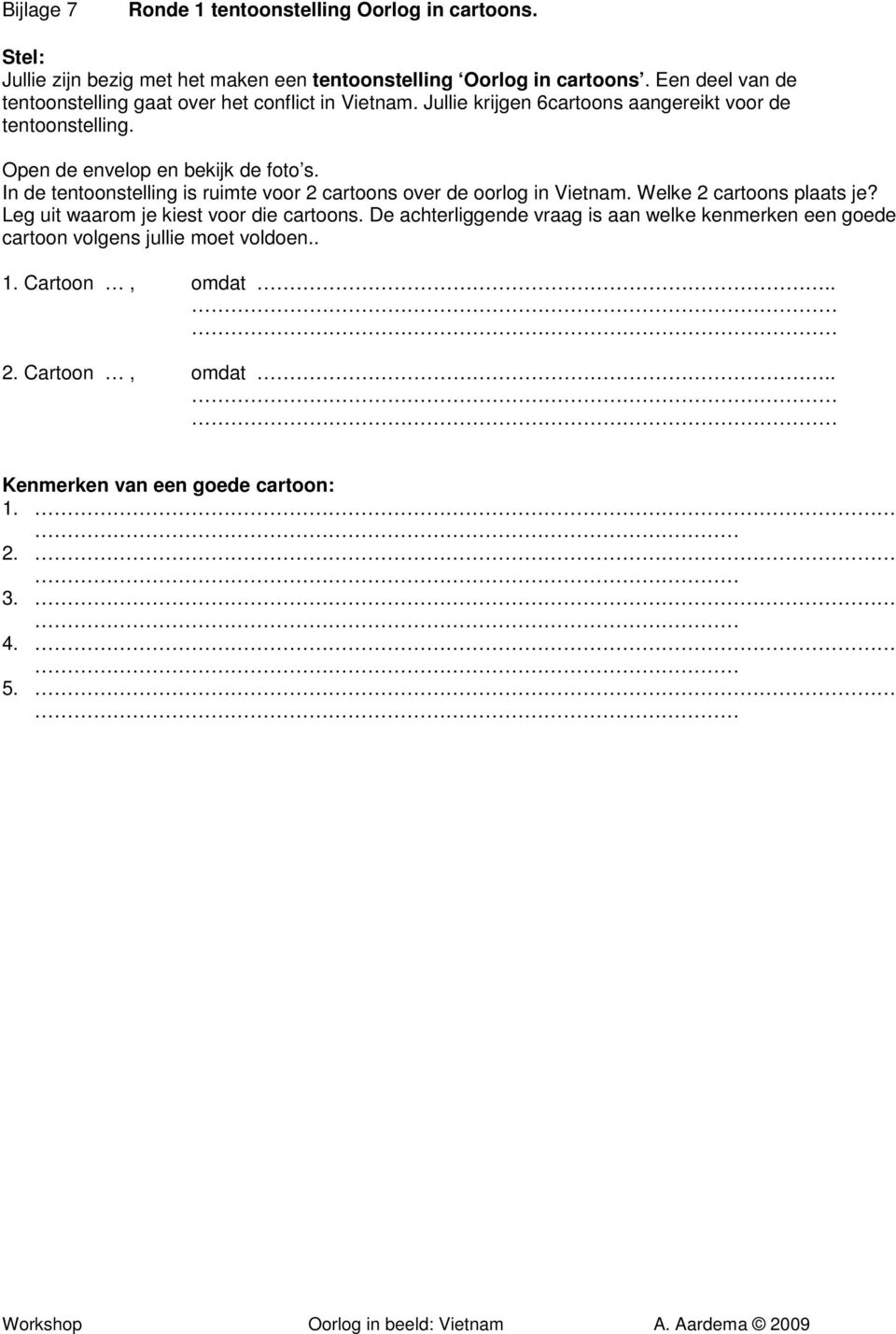 Open de envelop en bekijk de foto s. In de tentoonstelling is ruimte voor 2 cartoons over de oorlog in Vietnam. Welke 2 cartoons plaats je?