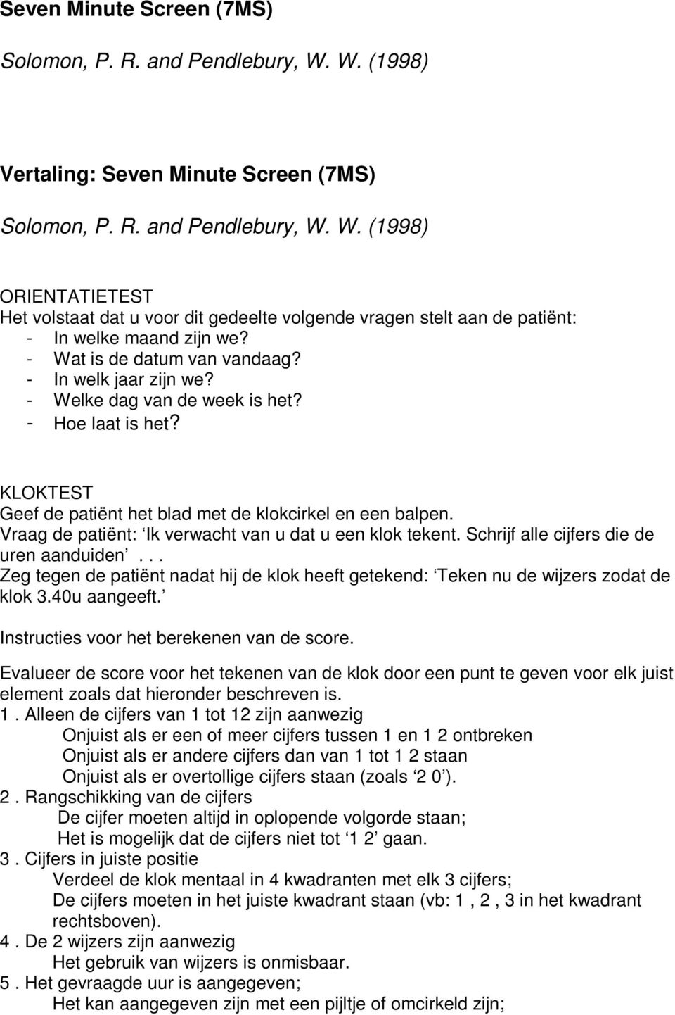 Vraag de patiënt: Ik verwacht van u dat u een klok tekent. Schrijf alle cijfers die de uren aanduiden... Zeg tegen de patiënt nadat hij de klok heeft getekend: Teken nu de wijzers zodat de klok 3.