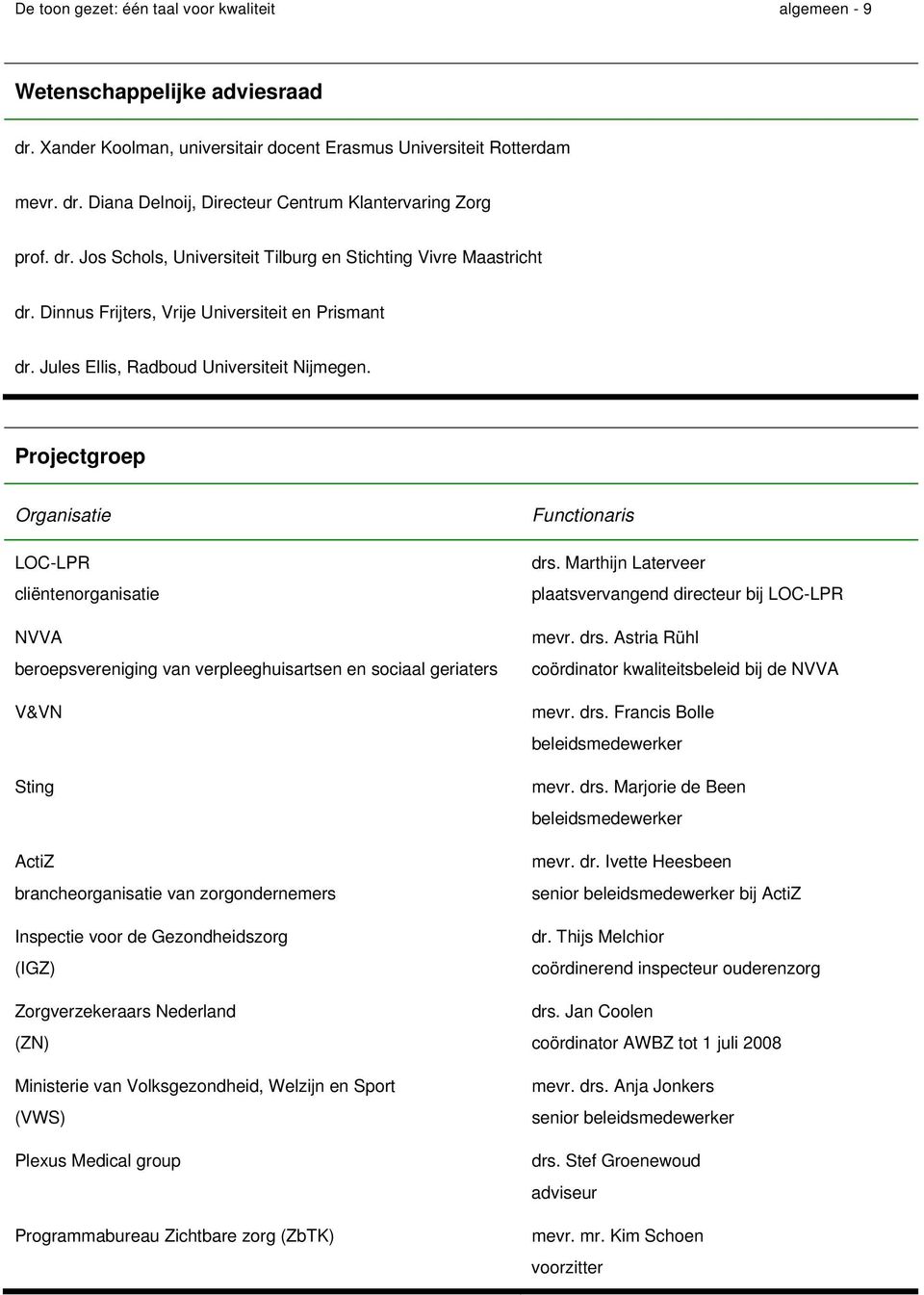 Projectgroep Organisatie LOC-LPR cliëntenorganisatie NVVA beroepsvereniging van verpleeghuisartsen en sociaal geriaters V&VN Sting ActiZ brancheorganisatie van zorgondernemers Inspectie voor de