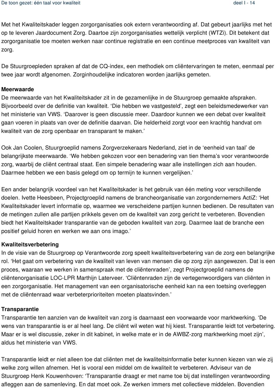 De Stuurgroepleden spraken af dat de CQ-index, een methodiek om cliëntervaringen te meten, eenmaal per twee jaar wordt afgenomen. Zorginhoudelijke indicatoren worden jaarlijks gemeten.