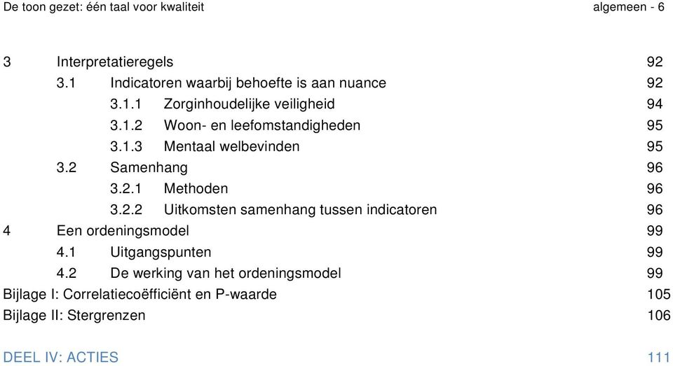 1.3 Mentaal welbevinden 95 3.2 Samenhang 96 3.2.1 Methoden 96 3.2.2 Uitkomsten samenhang tussen indicatoren 96 4 Een ordeningsmodel 99 4.