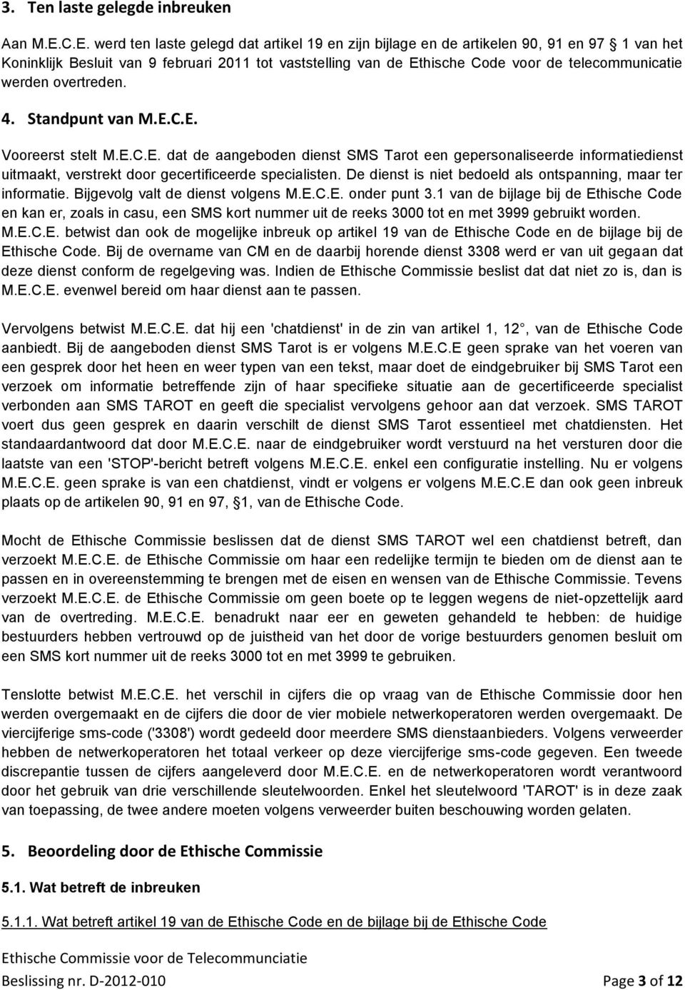 werden overtreden. 4. Standpunt van M.E.C.E. Vooreerst stelt M.E.C.E. dat de aangeboden dienst SMS Tarot een gepersonaliseerde informatiedienst uitmaakt, verstrekt door gecertificeerde specialisten.