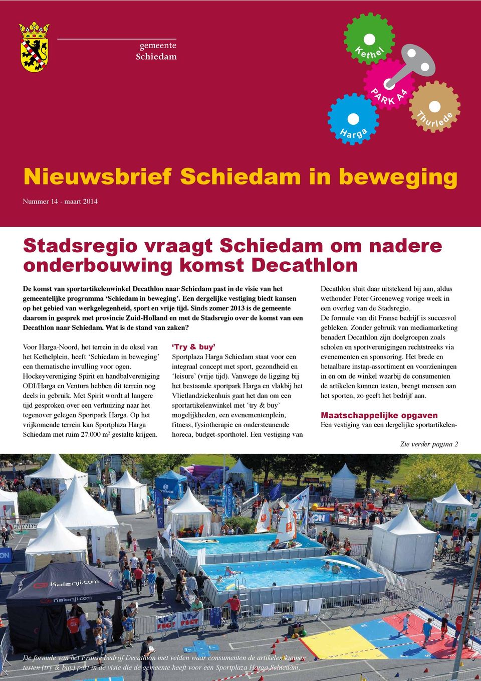 Sinds zomer 2013 is de gemeente daarom in gesprek met provincie Zuid-Holland en met de Stadsregio over de komst van een Decathlon naar Schiedam. Wat is de stand van zaken?