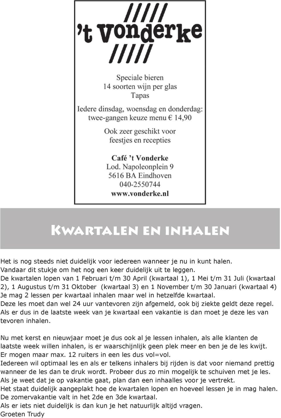 kwartaal inhalen maar wel in hetzelfde kwartaal. Deze les moet dan wel 24 uur vantevoren zijn afgemeld, ook bij ziekte geldt deze regel.