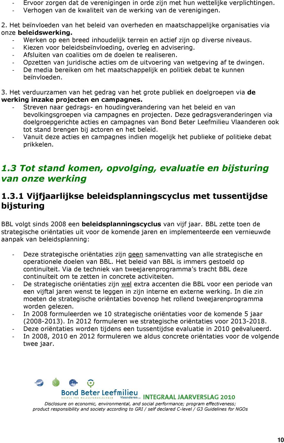 - Kiezen voor beleidsbeïnvloeding, overleg en advisering. - Afsluiten van coalities om de doelen te realiseren. - Opzetten van juridische acties om de uitvoering van wetgeving af te dwingen.