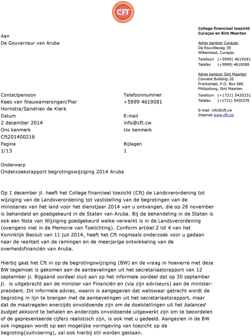 cw Ons kenmerk Uw kenmerk Cft201400216 Pagina Bijlagen 1/13 1 Adres kantoor Sint Maarten Convent Building 26 Frontstreet, P.O. Box 686 Philipsburg, Sint Maarten Telefoon (+1721) 5430331 Telefax (+1721) 5430379 E-mail info@cft.