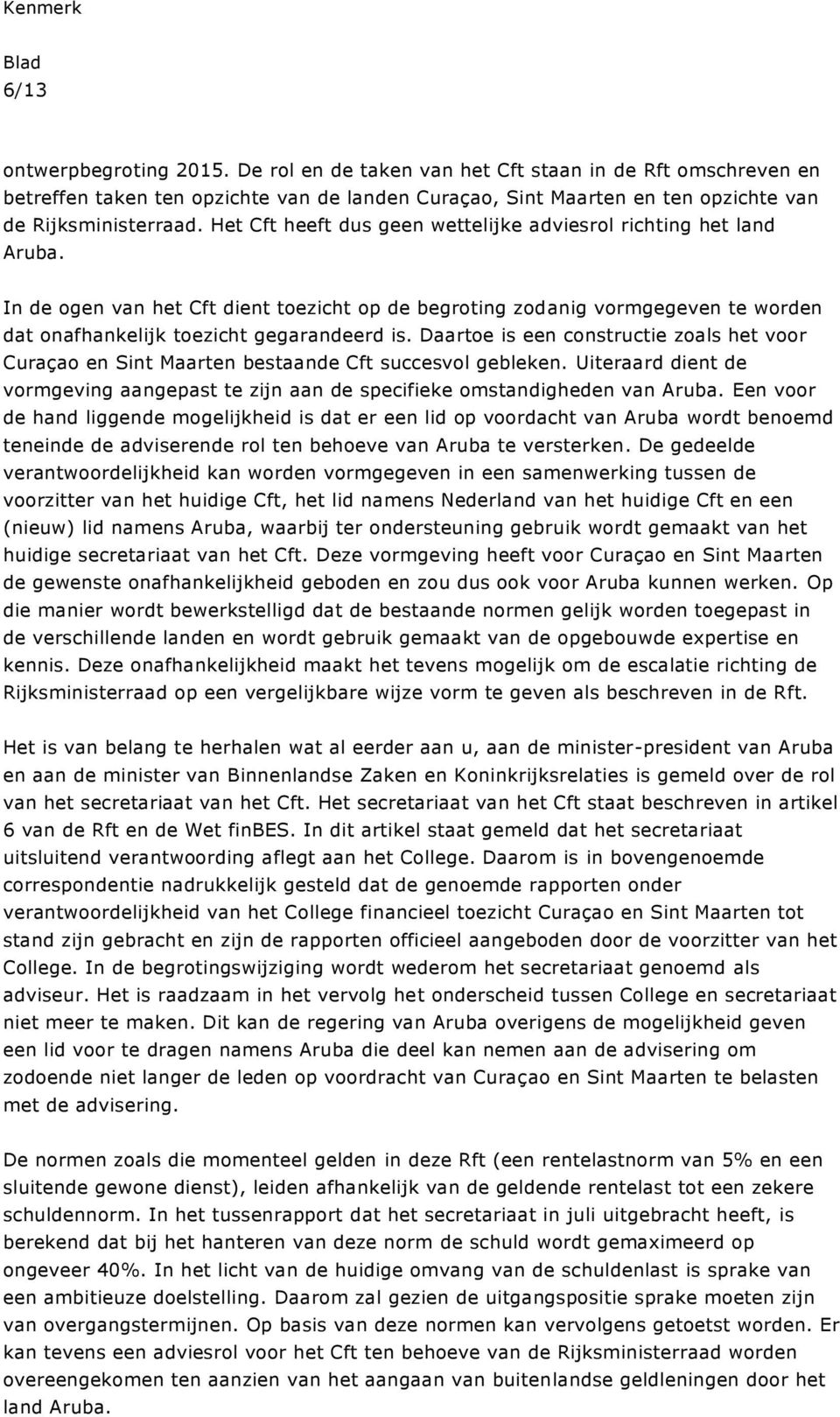 Daartoe is een constructie zoals het voor Curaçao en Sint Maarten bestaande Cft succesvol gebleken. Uiteraard dient de vormgeving aangepast te zijn aan de specifieke omstandigheden van Aruba.