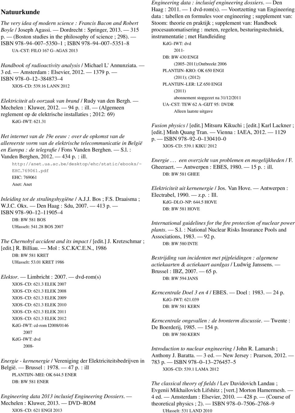 ISBN 978 0 12 384873 4 XIOS CD: 539.16 LANN 2012 Elektriciteit als oorzaak van brand / Rudy van den Bergh. Mechelen : Kluwer, 2012. 94 p. : ill.