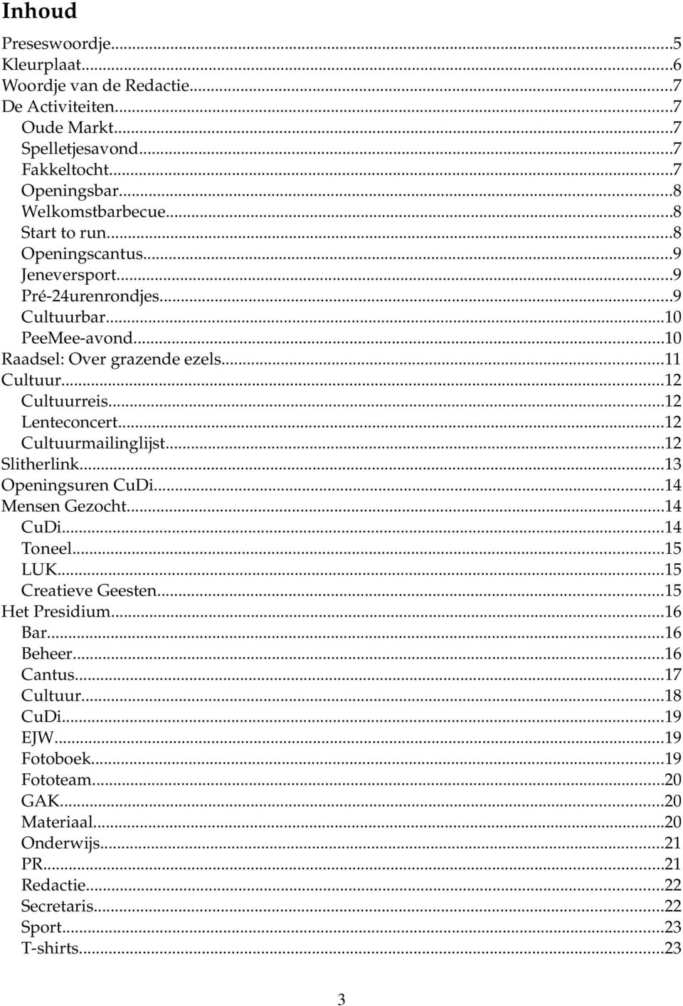 ..12 Lenteconcert...12 Cultuurmailinglijst...12 Slitherlink...13 Openingsuren CuDi...14 Mensen Gezocht...14 CuDi...14 Toneel...15 LUK...15 Creatieve Geesten...15 Het Presidium.
