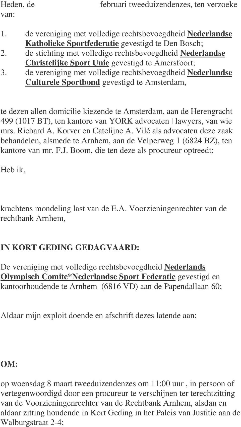 de vereniging met volledige rechtsbevoegdheid Nederlandse Culturele Sportbond gevestigd te Amsterdam, te dezen allen domicilie kiezende te Amsterdam, aan de Herengracht 499 (1017 BT), ten kantore van