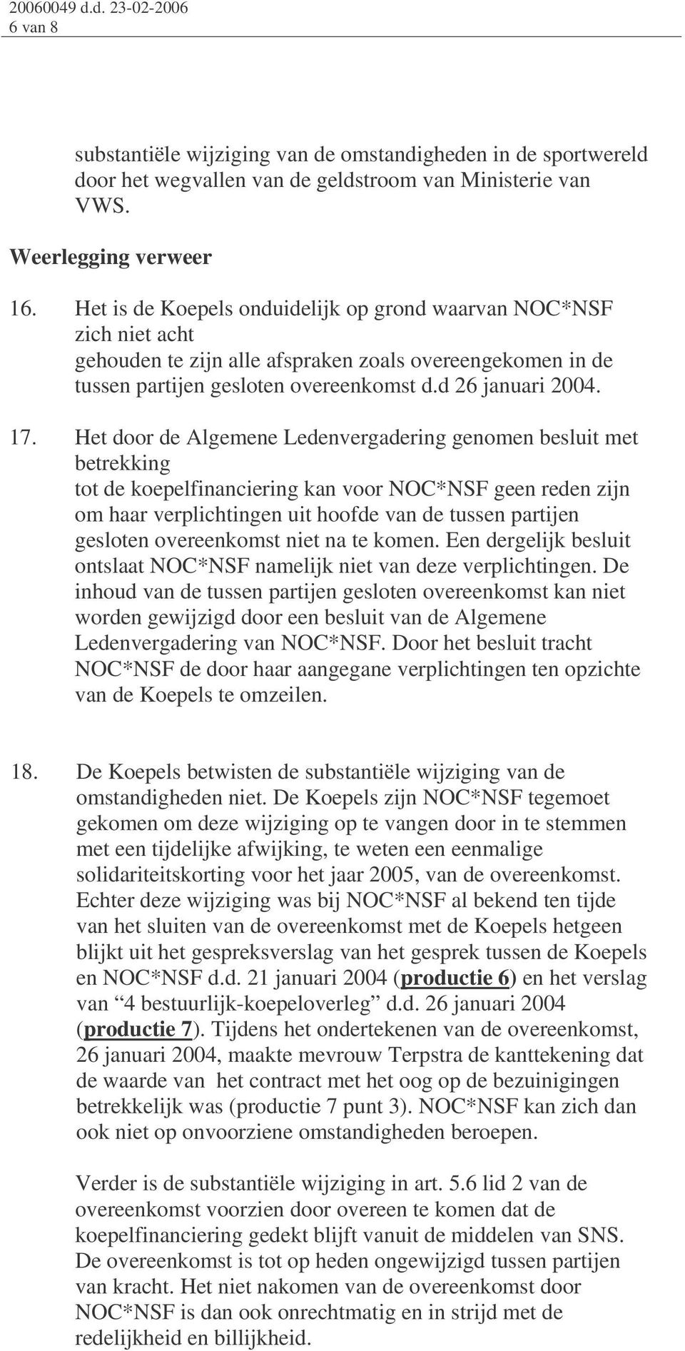 Het door de Algemene Ledenvergadering genomen besluit met betrekking tot de koepelfinanciering kan voor NOC*NSF geen reden zijn om haar verplichtingen uit hoofde van de tussen partijen gesloten
