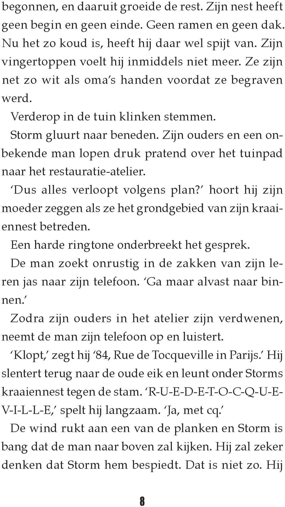 Zijn ouders en een onbekende man lopen druk pratend over het tuinpad naar het restauratie-atelier. Dus alles verloopt volgens plan?