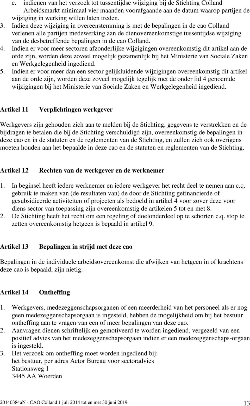 Indien deze wijziging in overeenstemming is met de bepalingen in de cao Colland verlenen alle partijen medewerking aan de dienovereenkomstige tussentijdse wijziging van de desbetreffende bepalingen