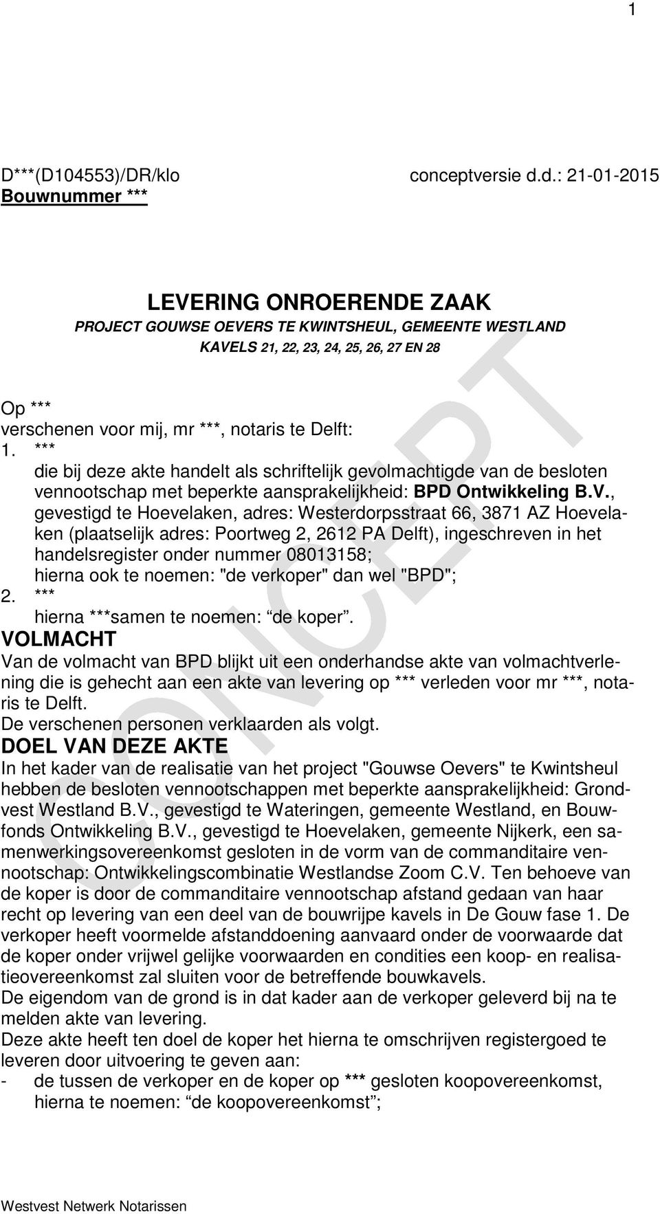 Delft: 1. *** die bij deze akte handelt als schriftelijk gevolmachtigde van de besloten vennootschap met beperkte aansprakelijkheid: BPD Ontwikkeling B.V.